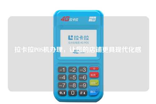 拉卡拉POS机办理，让您的店铺更具现代化感