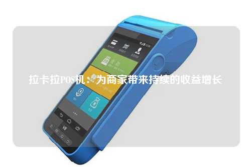 拉卡拉POS机：为商家带来持续的收益增长