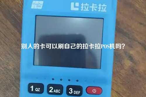 别人的卡可以刷自己的拉卡拉POS机吗？