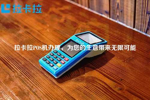 拉卡拉POS机办理，为您的生意带来无限可能