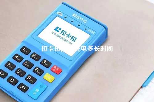 拉卡拉pos机充电多长时间