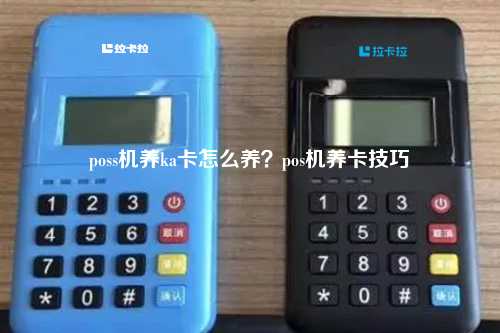 poss机养ka卡怎么养？pos机养卡技巧